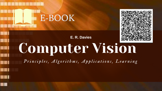  Davies, E. R.  Computer Vision : principles, algorithms, applications, learning / E. R. Davies.  Fifth edition. London : Academic Press, [2018] 1 tiešsaistes resurss (xlii, 858 lp.) : ilustrācijas, tabulas. ISBN 9780128095751 (PDF).