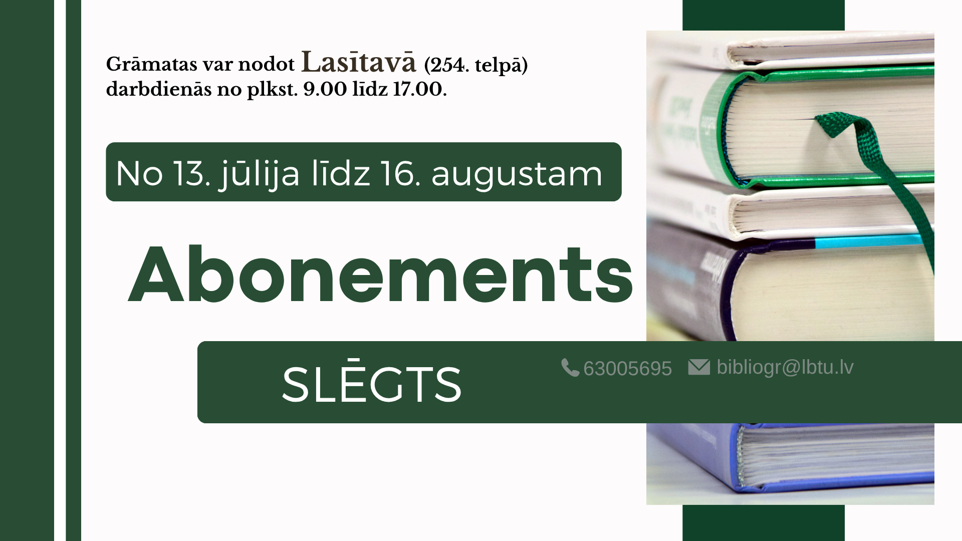 Informējam, ka no 13. jūlija līdz 16. augustam LBTU Fundamentālās bibliotēkas Abonements būs slēgts.