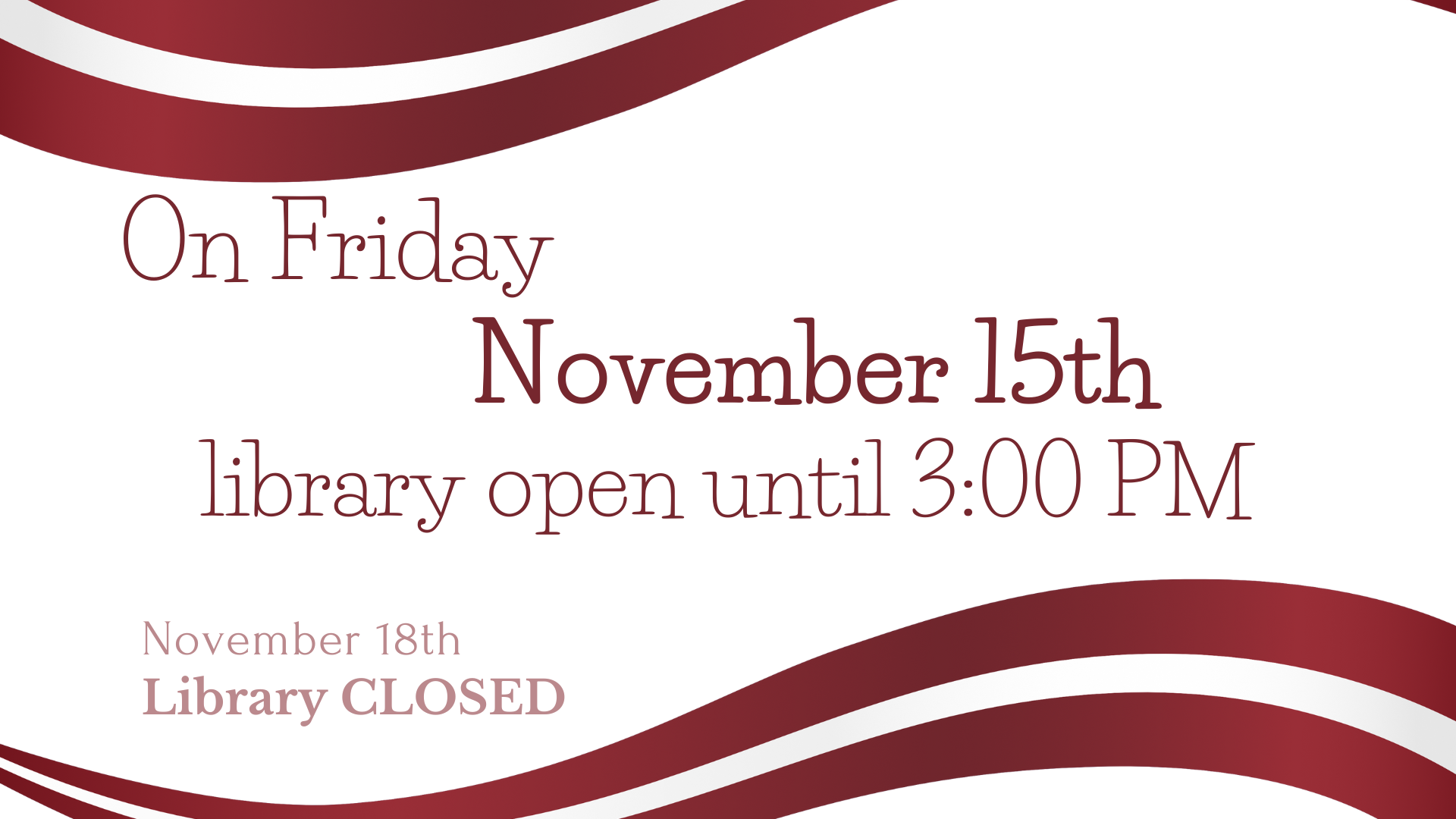 Library working hours. November 15th - until 3PM. November 18th - closed.