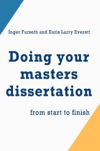 Doing your masters dissertation : from start to finish / Inger Furseth and Euris Larry Everett. Thousand Oaks, CA : Sage Publications, 2013. xiii, 157 lpp. SAGE Study Skills. ISBN 9781446263983 (brošēts) 