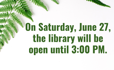 Changes in Library Opening Hours.  On Saturday, June 27,  the Library will be open until 3:00 PM.